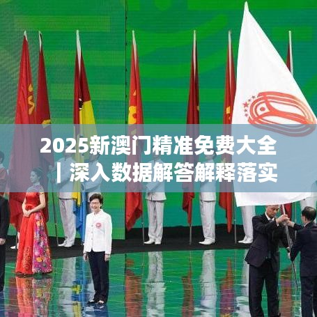 2025新澳门正版精准免费大全,和平解答解释与落实展望